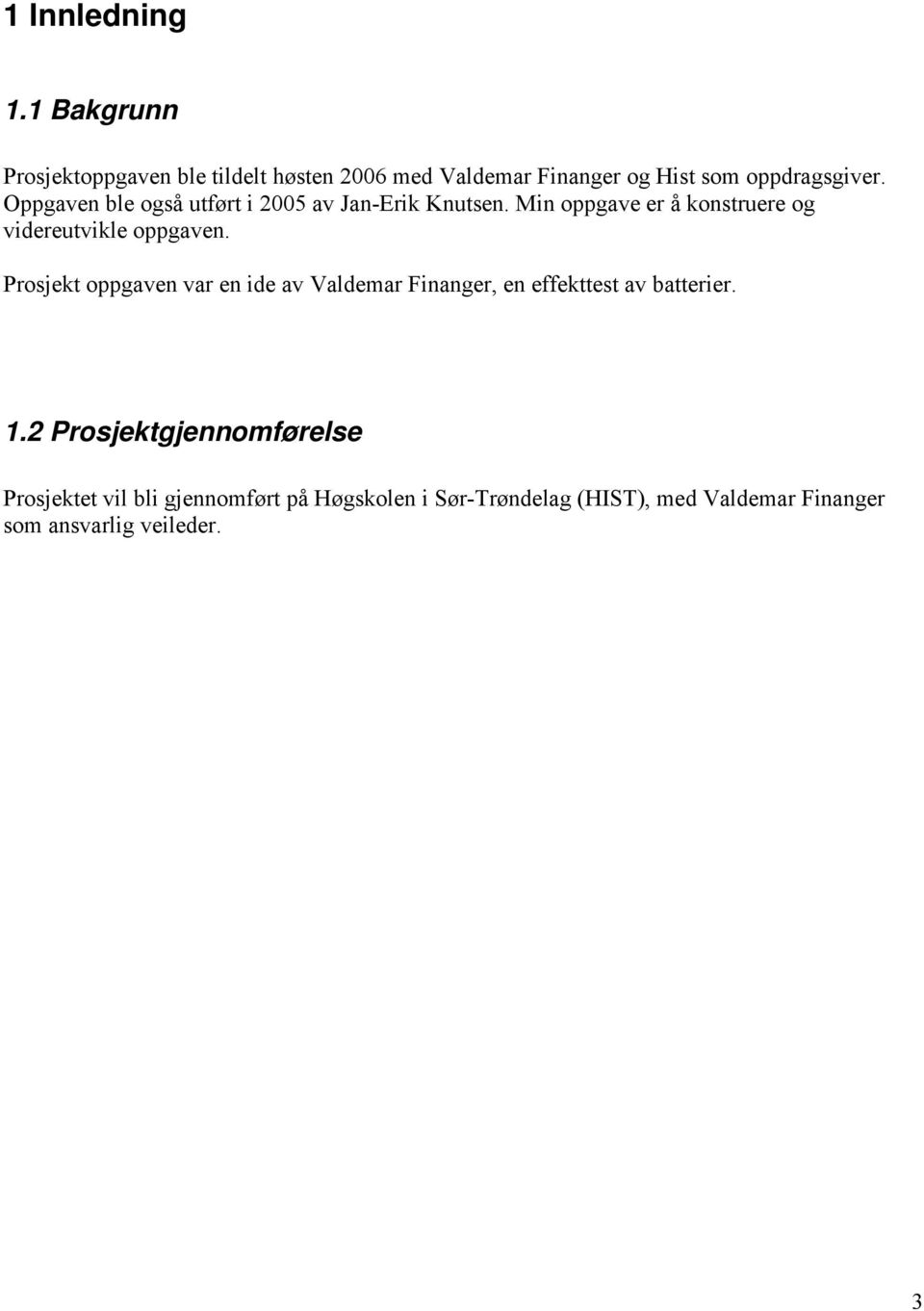 Oppgaven ble også utført i 2005 av Jan-Erik Knutsen. Min oppgave er å konstruere og videreutvikle oppgaven.