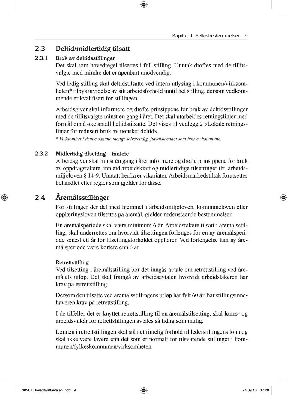 Ved ledig stilling skal deltidstilsatte ved intern utlysing i kommunen/virksomheten* tilbys utvidelse av sitt arbeidsforhold inntil hel stilling, dersom vedkommende er kvalifisert for stillingen.