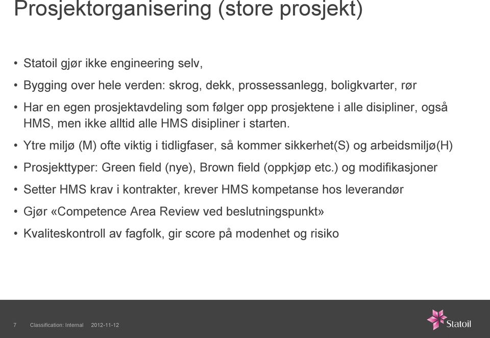 Ytre miljø (M) ofte viktig i tidligfaser, så kommer sikkerhet(s) og arbeidsmiljø(h) Prosjekttyper: Green field (nye), Brown field (oppkjøp etc.