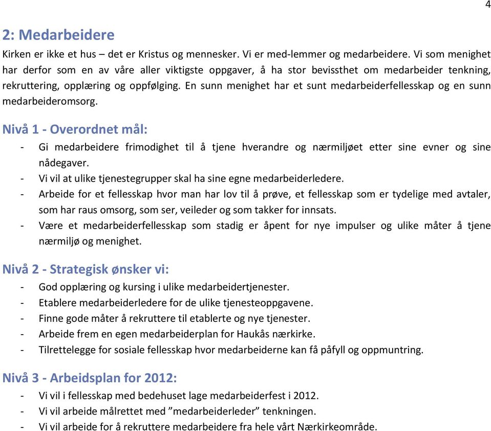 En sunn menighet har et sunt medarbeiderfellesskap og en sunn medarbeideromsorg. - Gi medarbeidere frimodighet til å tjene hverandre og nærmiljøet etter sine evner og sine nådegaver.