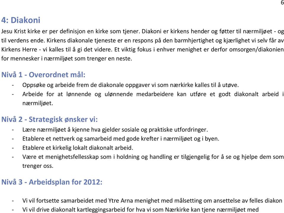 Et viktig fokus i enhver menighet er derfor omsorgen/diakonien for mennesker i nærmiljøet som trenger en neste. - Oppsøke og arbeide frem de diakonale oppgaver vi som nærkirke kalles til å utøve.