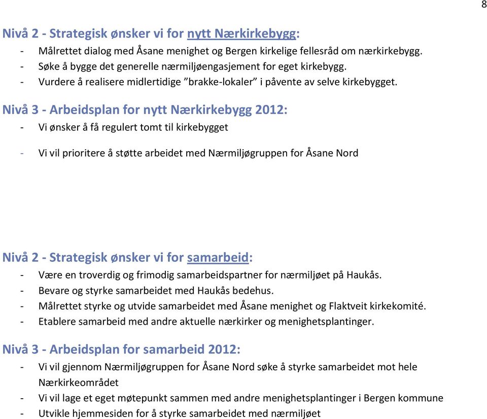 Nivå 3 - Arbeidsplan for nytt Nærkirkebygg 2012: - Vi ønsker å få regulert tomt til kirkebygget - Vi vil prioritere å støtte arbeidet med Nærmiljøgruppen for Åsane Nord Nivå 2 - Strategisk ønsker vi