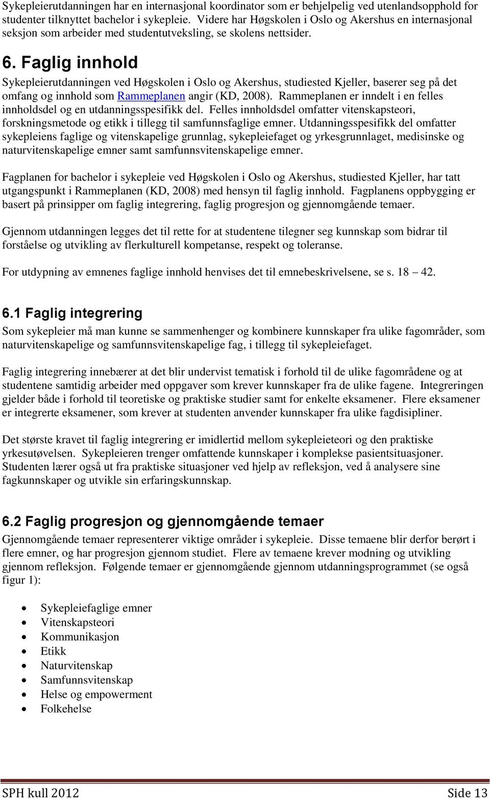 Faglig innhold Sykepleierutdanningen ved Høgskolen i Oslo og Akershus, studiested Kjeller, baserer seg på det omfang og innhold som Rammeplanen angir (KD, 2008).