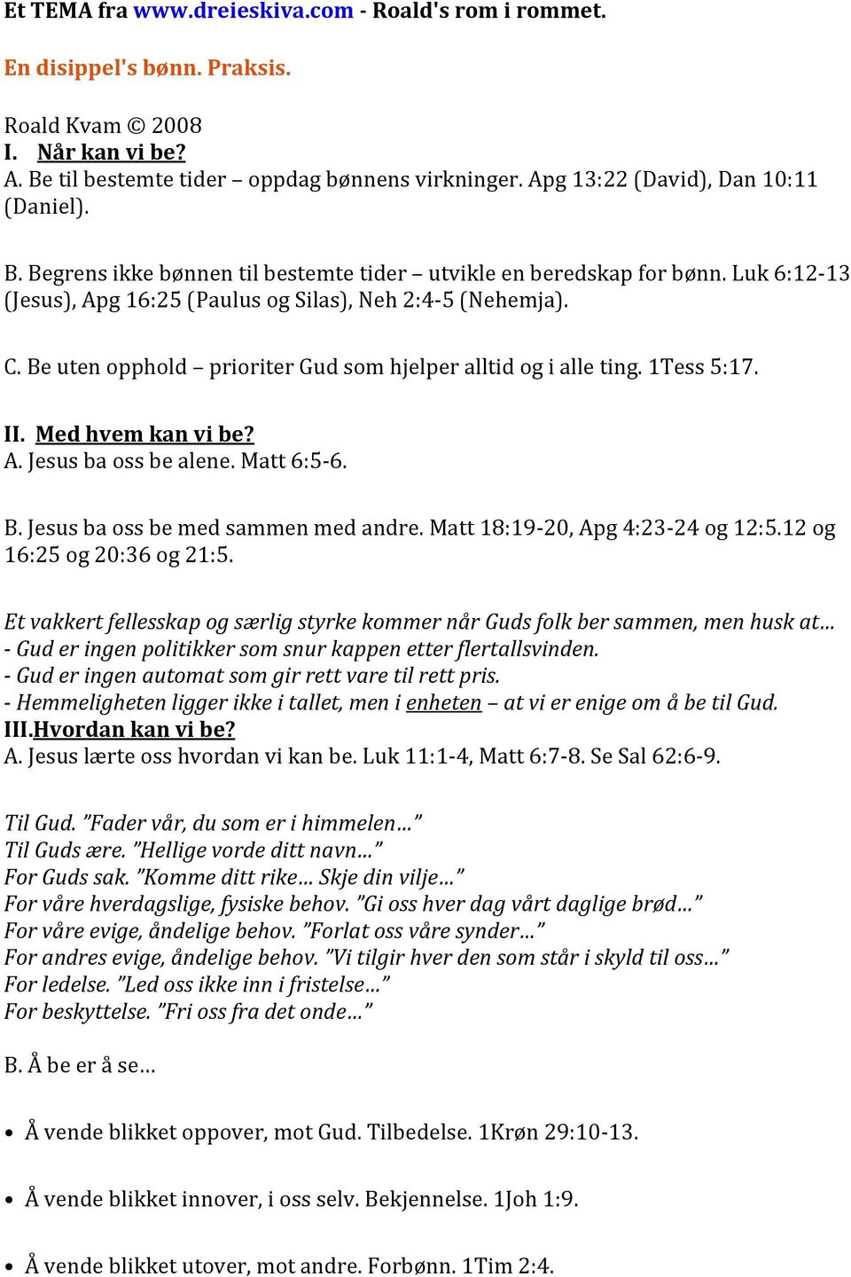 Be uten opphold prioriter Gud som hjelper alltid og i alle ting. 1Tess 5:17. II. Med hvem kan vi be? A. Jesus ba oss be alene. Matt 6:5-6. B. Jesus ba oss be med sammen med andre.