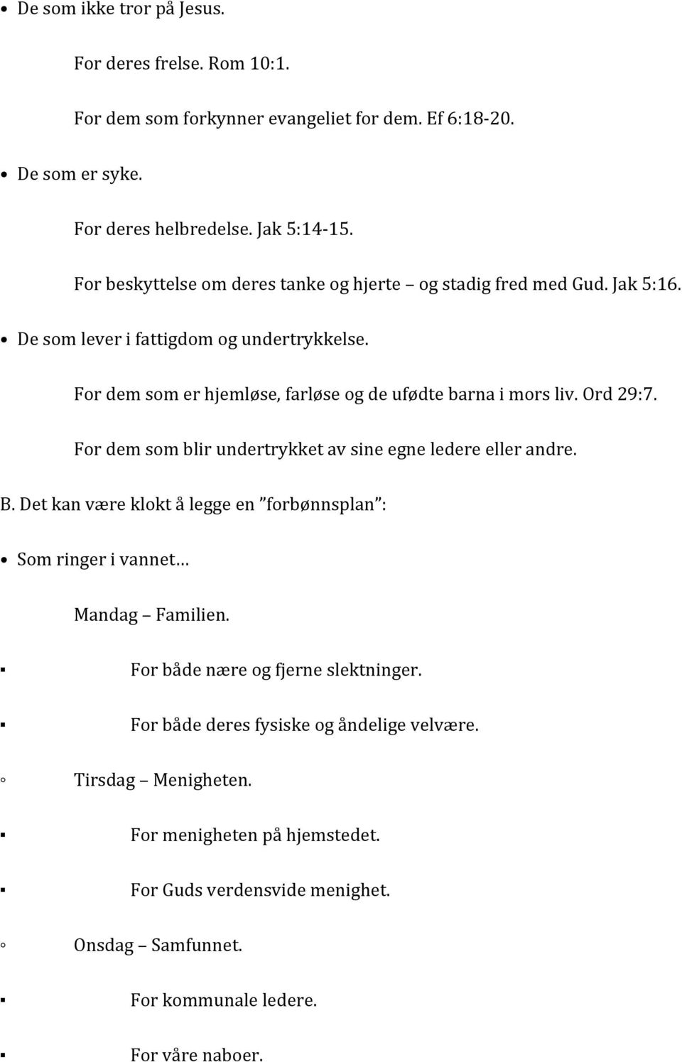 For dem som er hjemløse, farløse og de ufødte barna i mors liv. Ord 29:7. For dem som blir undertrykket av sine egne ledere eller andre. B.