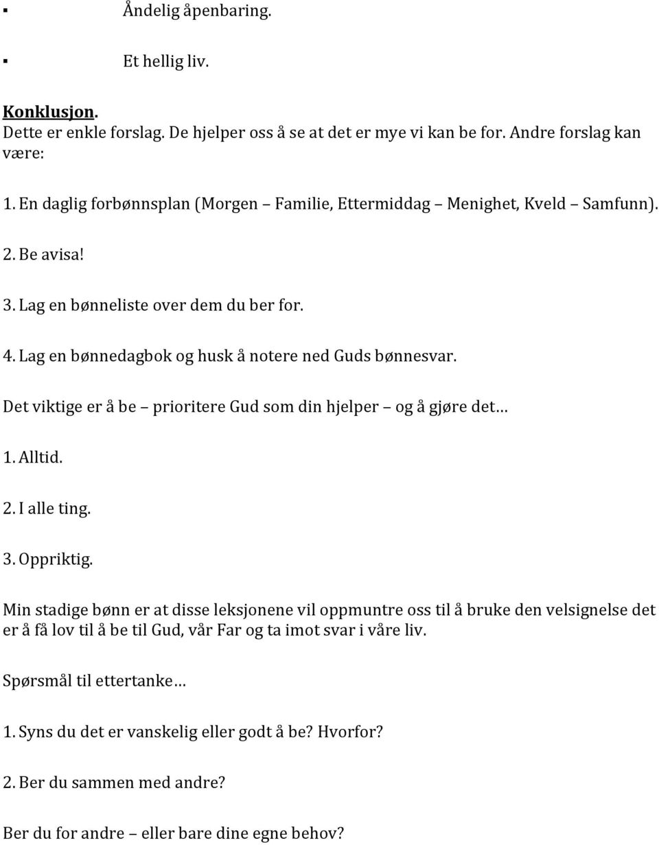 Lag en bønnedagbok og husk å notere ned Guds bønnesvar. Det viktige er å be prioritere Gud som din hjelper og å gjøre det 1. Alltid. 2. I alle ting. 3. Oppriktig.