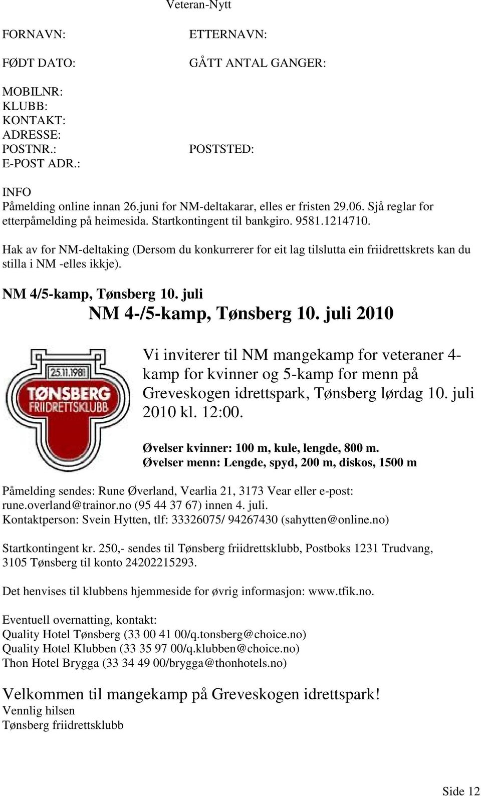 Hak av for NM-deltaking (Dersom du konkurrerer for eit lag tilslutta ein friidrettskrets kan du stilla i NM -elles ikkje). NM 4/5-kamp, Tønsberg 10. juli NM 4-/5-kamp, Tønsberg 10.