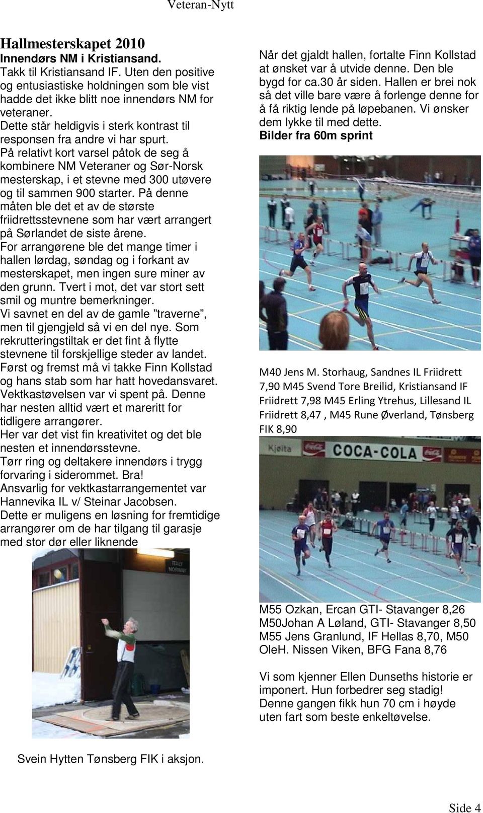 På relativt kort varsel påtok de seg å kombinere NM Veteraner og Sør-Norsk mesterskap, i et stevne med 300 utøvere og til sammen 900 starter.