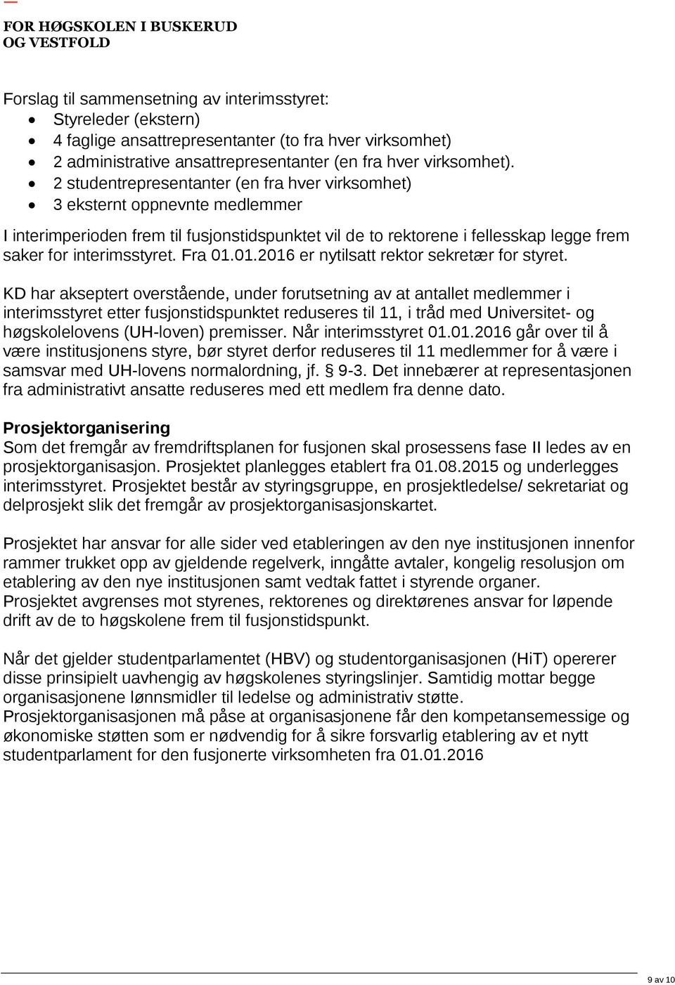 2 studentrepresentanter (en fra hver virksomhet) 3 eksternt oppnevnte medlemmer I interimperioden frem til fusjonstidspunktet vil de to rektorene i fellesskap legge frem saker for interimsstyret.