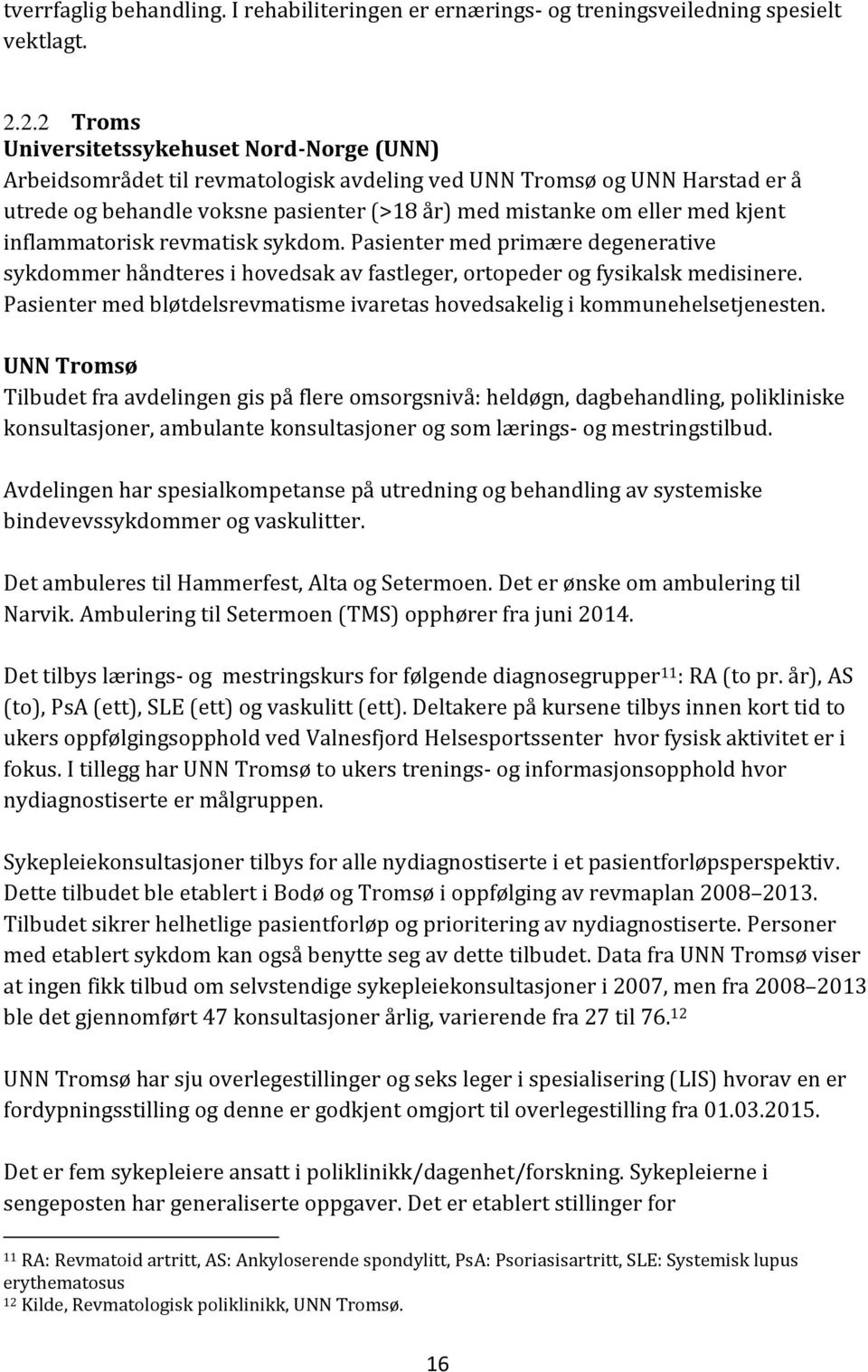 kjent inflammatorisk revmatisk sykdom. Pasienter med primære degenerative sykdommer håndteres i hovedsak av fastleger, ortopeder og fysikalsk medisinere.