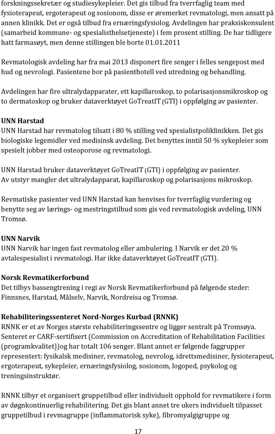 De har tidligere hatt farmasøyt, men denne stillingen ble borte 01.01.2011 Revmatologisk avdeling har fra mai 2013 disponert fire senger i felles sengepost med hud og nevrologi.