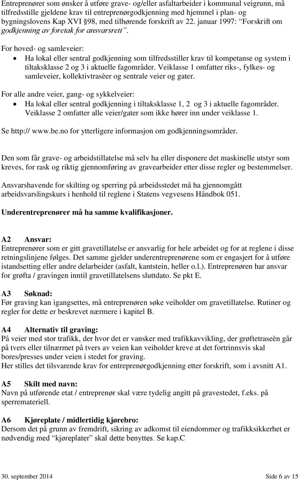 For hoved- og samleveier: Ha lokal eller sentral godkjenning som tilfredsstiller krav til kompetanse og system i tiltaksklasse 2 og 3 i aktuelle fagområder.