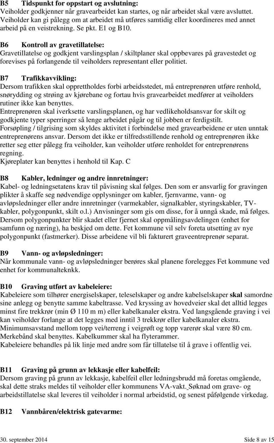 B6 Kontroll av gravetillatelse: Gravetillatelse og godkjent varslingsplan / skiltplaner skal oppbevares på gravestedet og forevises på forlangende til veiholders representant eller politiet.