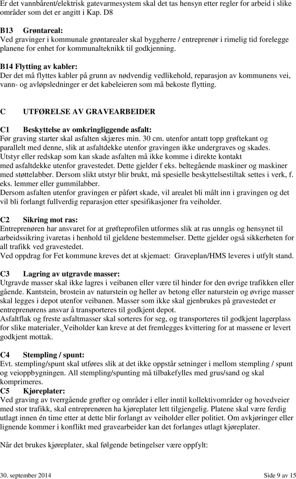 B14 Flytting av kabler: Der det må flyttes kabler på grunn av nødvendig vedlikehold, reparasjon av kommunens vei, vann- og avløpsledninger er det kabeleieren som må bekoste flytting.