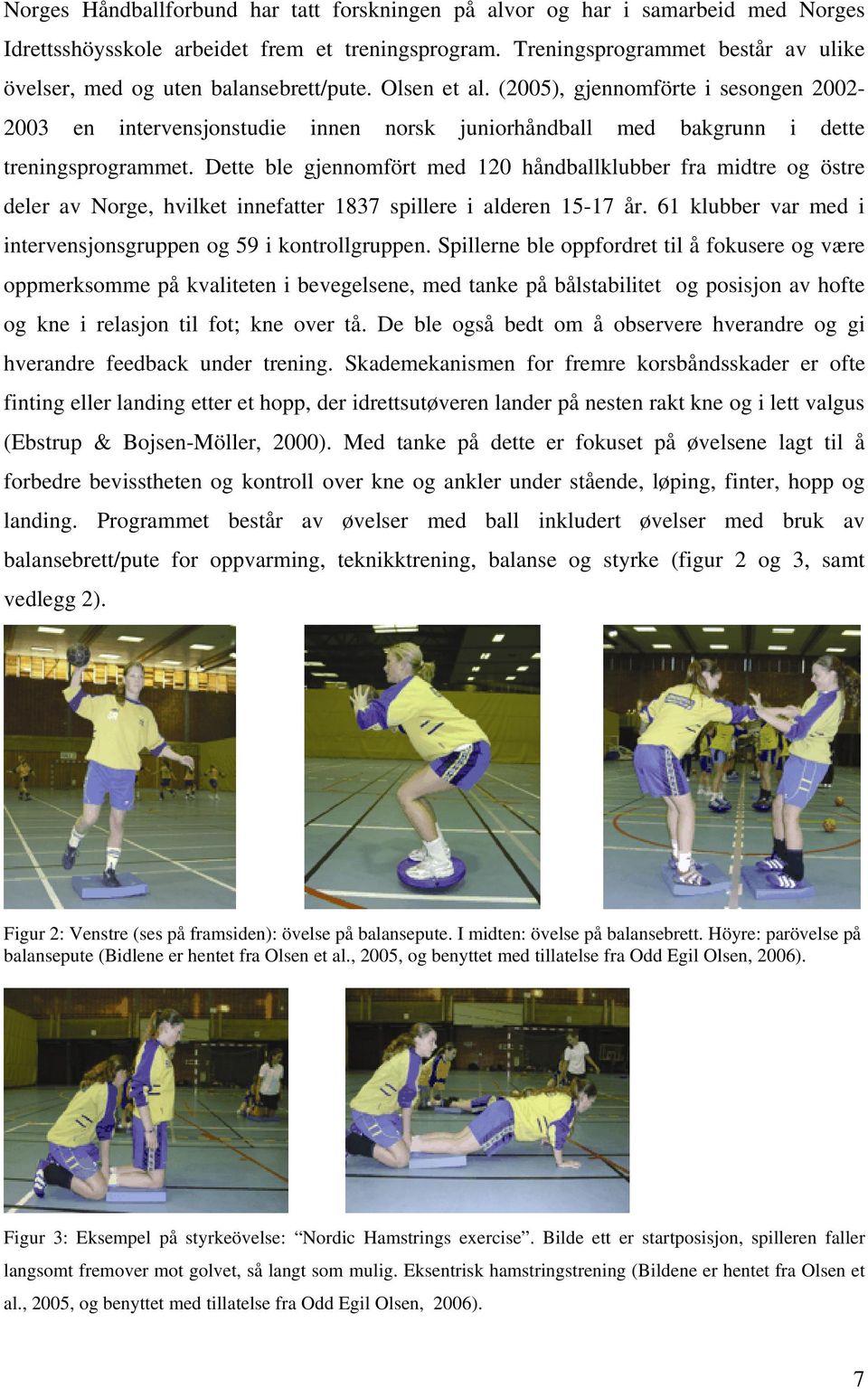 (2005), gjennomförte i sesongen 2002-2003 en intervensjonstudie innen norsk juniorhåndball med bakgrunn i dette treningsprogrammet.