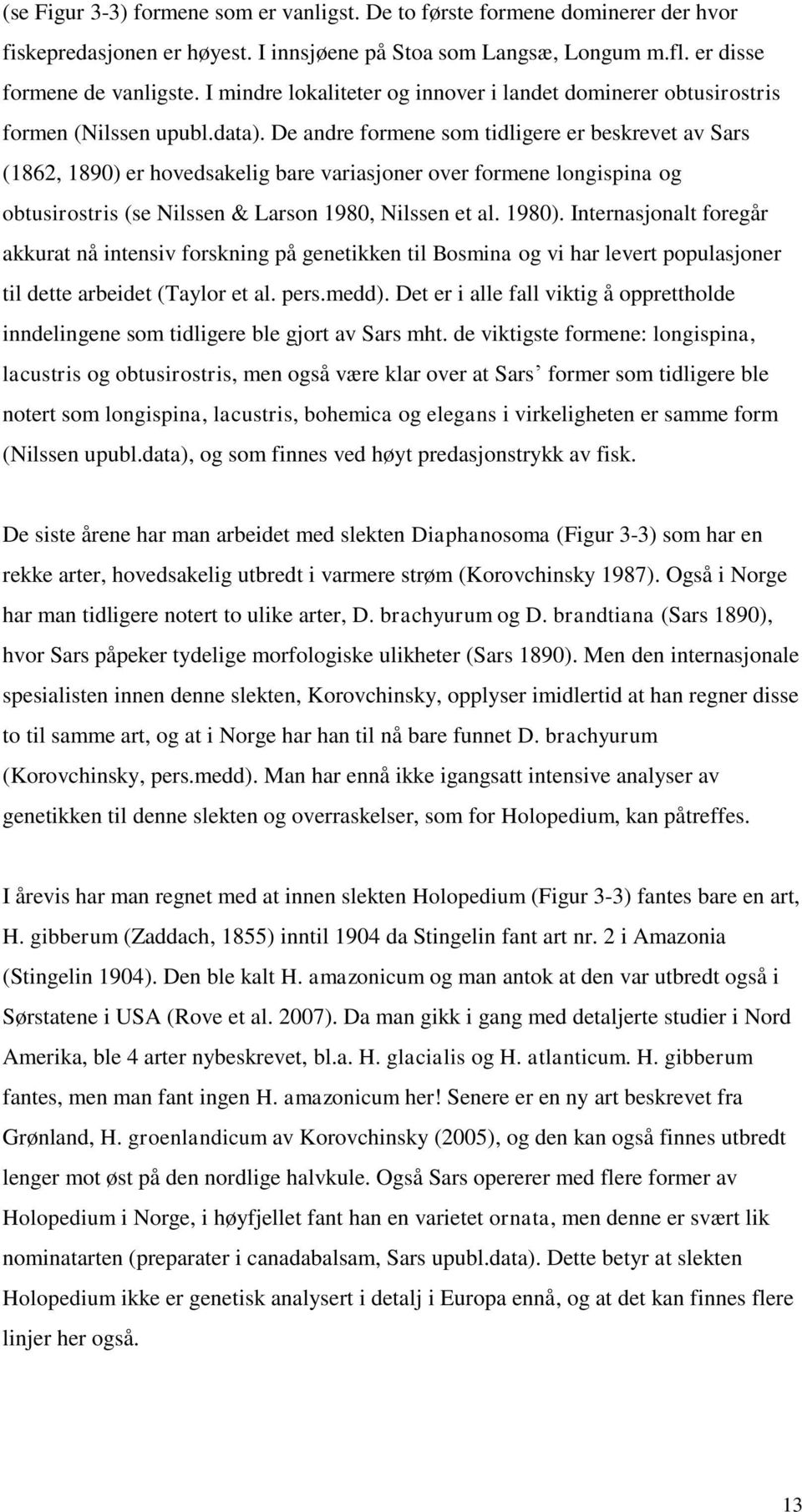 De andre formene som tidligere er beskrevet av Sars (1862, 1890) er hovedsakelig bare variasjoner over formene longispina og obtusirostris (se Nilssen & Larson 1980, Nilssen et al. 1980).