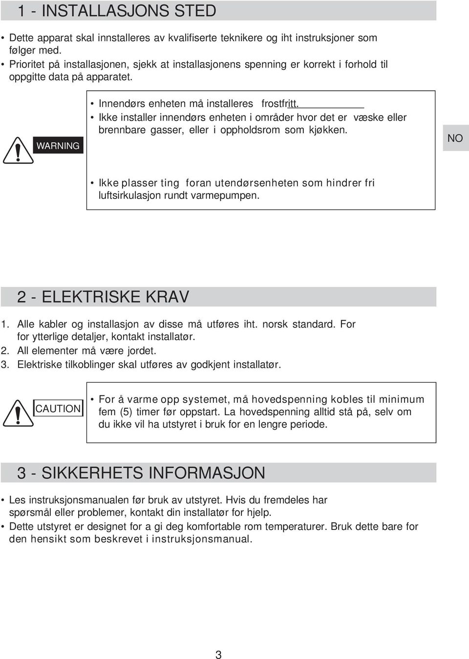 Ikke installer innendørs enheten i områder hvor det er væske eller brennbare gasser, eller i oppholdsrom som kjøkken.