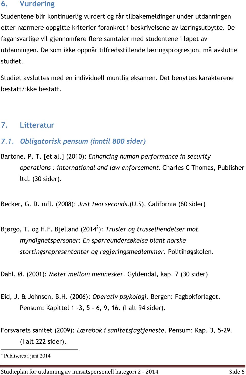 Studiet avsluttes med en individuell muntlig eksamen. Det benyttes karakterene bestått/ikke bestått. 7. Litteratur 7.1. Obligatorisk pensum (inntil 800 sider) Bartone, P. T. [et al.