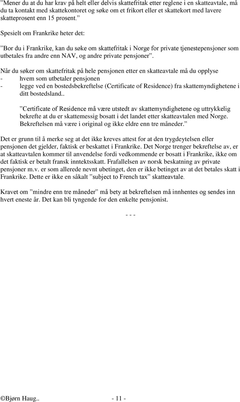 Når du søker om skattefritak på hele pensjonen etter en skatteavtale må du opplyse - hvem som utbetaler pensjonen - legge ved en bostedsbekreftelse (Certificate of Residence) fra skattemyndighetene i