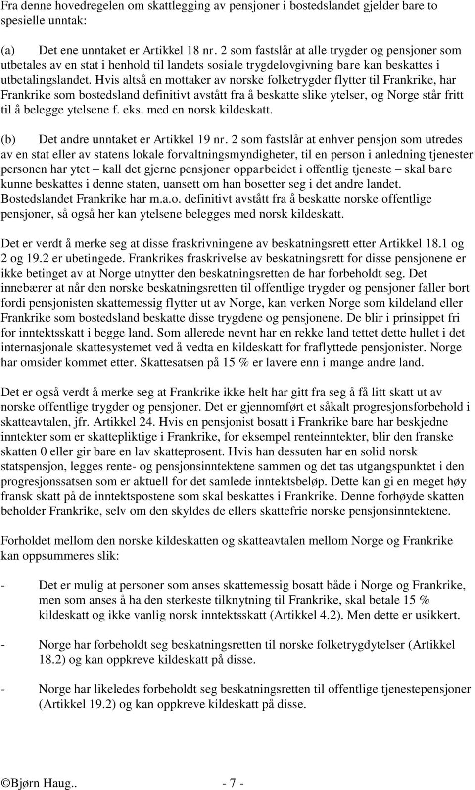 Hvis altså en mottaker av norske folketrygder flytter til Frankrike, har Frankrike som bostedsland definitivt avstått fra å beskatte slike ytelser, og Norge står fritt til å belegge ytelsene f. eks.