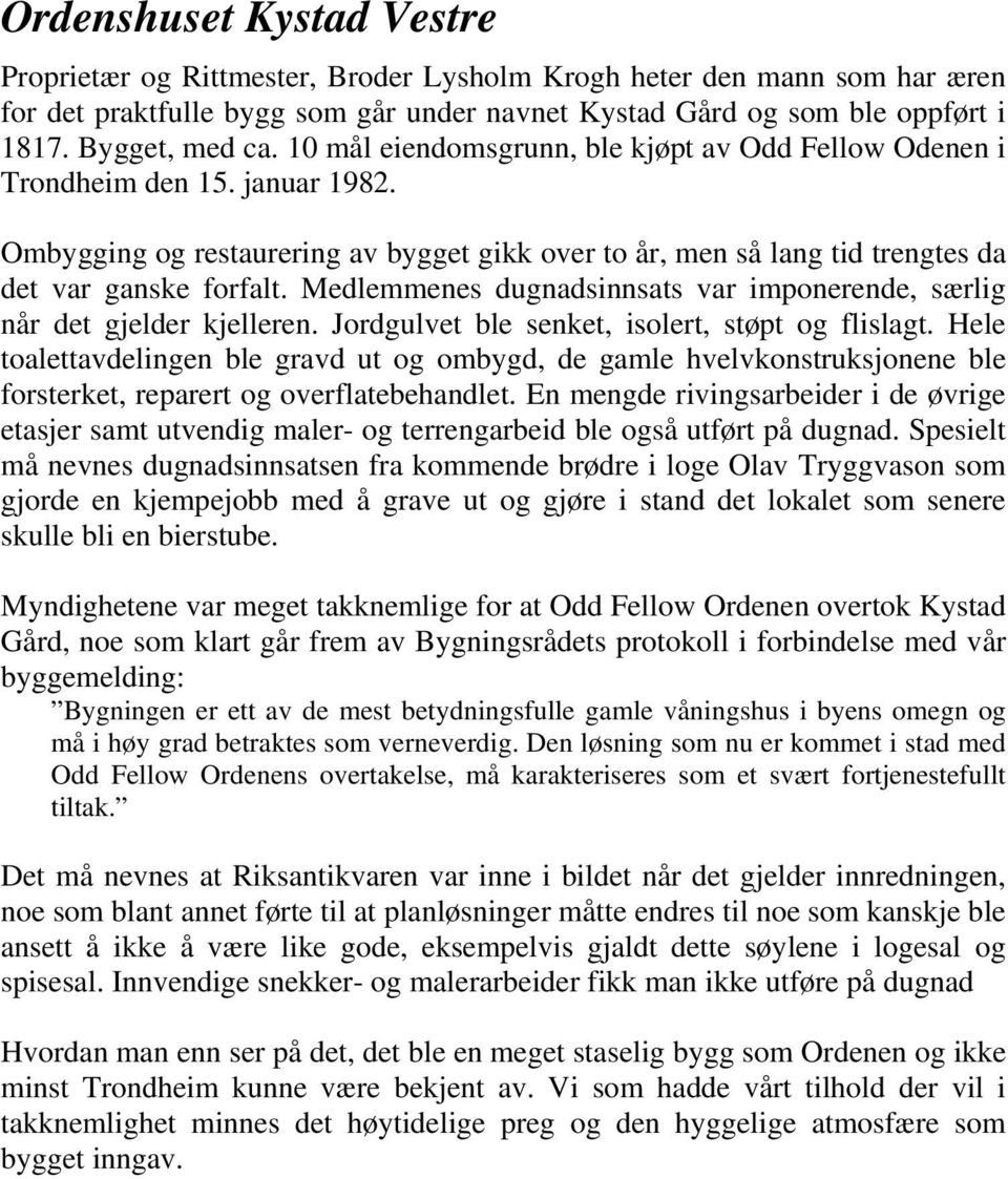 Medlemmenes dugnadsinnsats var imponerende, særlig når det gjelder kjelleren. Jordgulvet ble senket, isolert, støpt og flislagt.