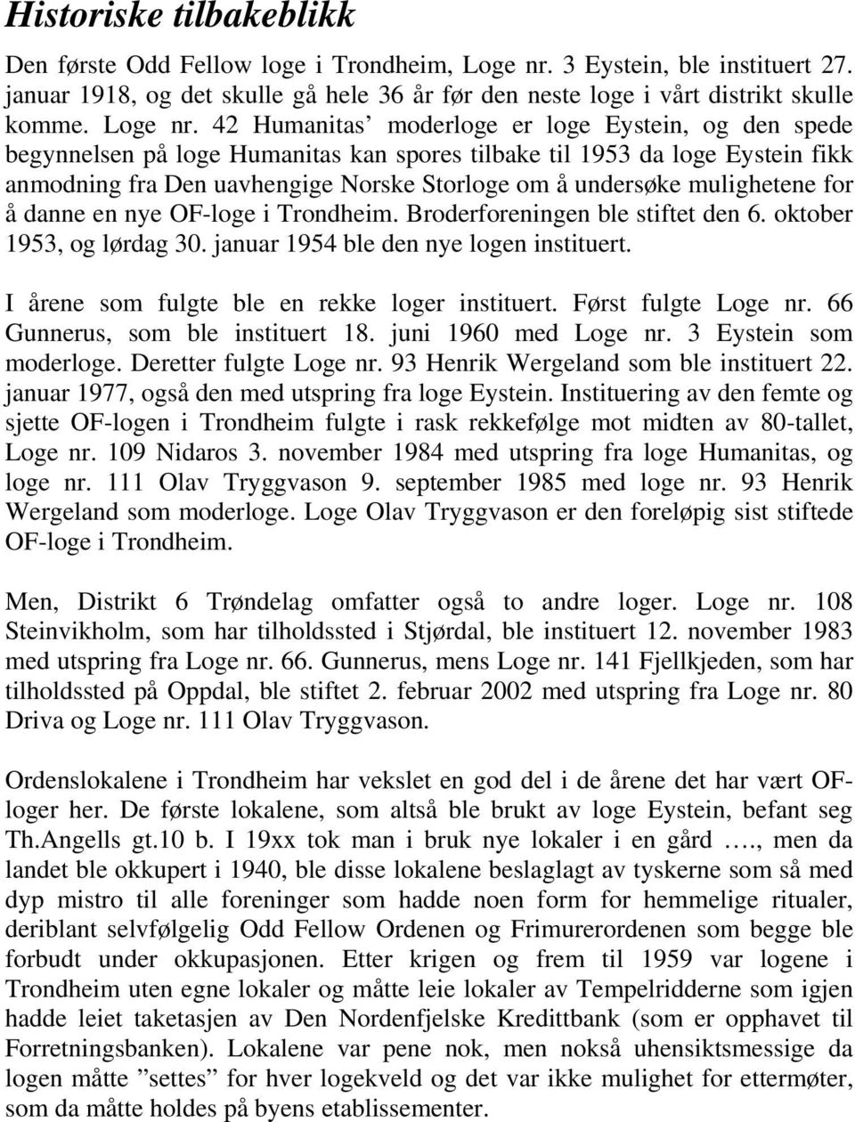 42 Humanitas moderloge er loge Eystein, og den spede begynnelsen på loge Humanitas kan spores tilbake til 1953 da loge Eystein fikk anmodning fra Den uavhengige Norske Storloge om å undersøke