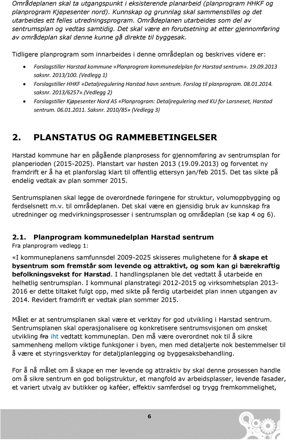 Tidligere planprogram som innarbeides i denne områdeplan og beskrives videre er: Forslagstiller Harstad kommune «Planprogram kommunedelplan for Harstad sentrum». 19.09.2013 saksnr. 2013/100.