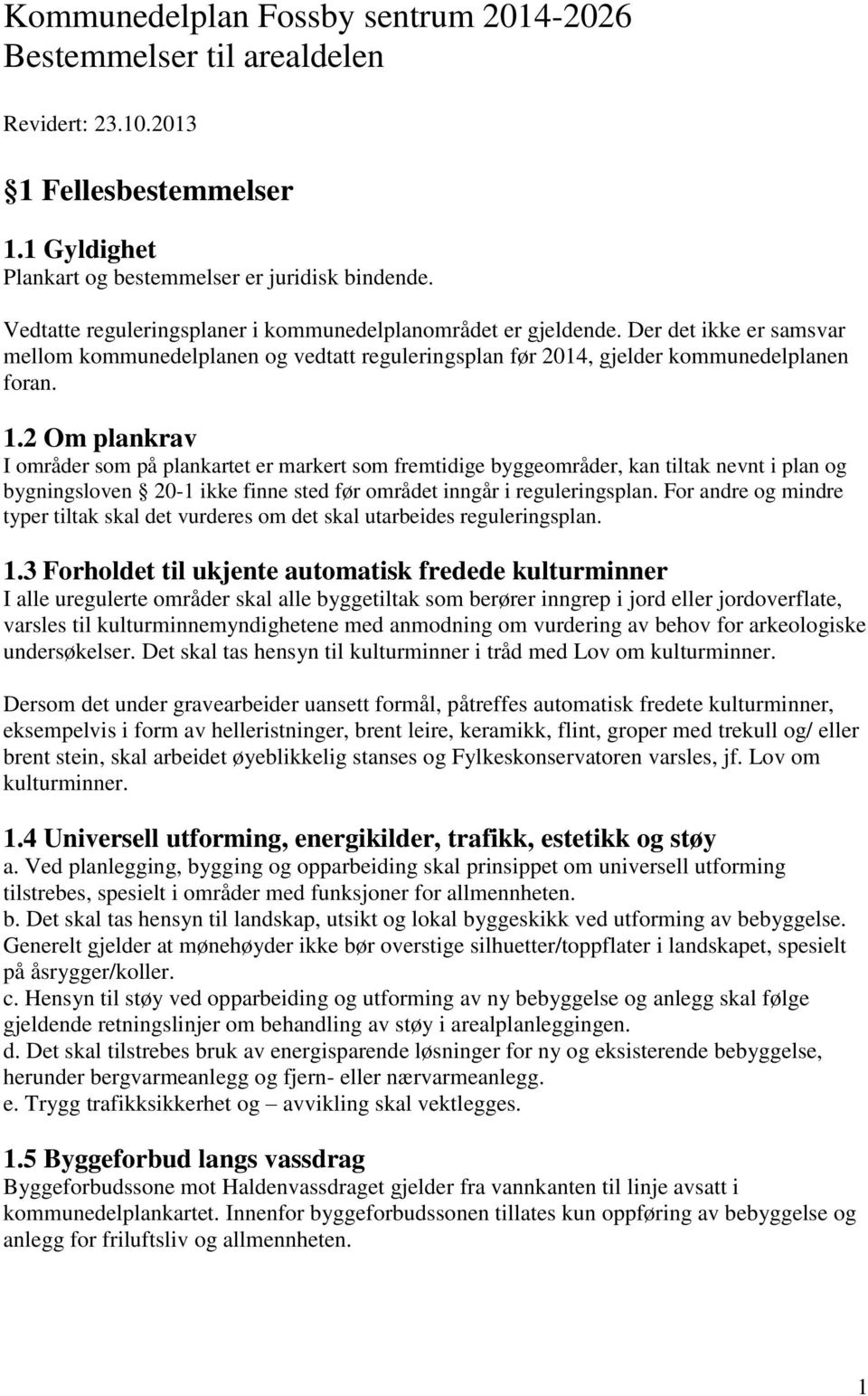 2 Om plankrav I områder som på plankartet er markert som fremtidige byggeområder, kan tiltak nevnt i plan og bygningsloven 20-1 ikke finne sted før området inngår i reguleringsplan.