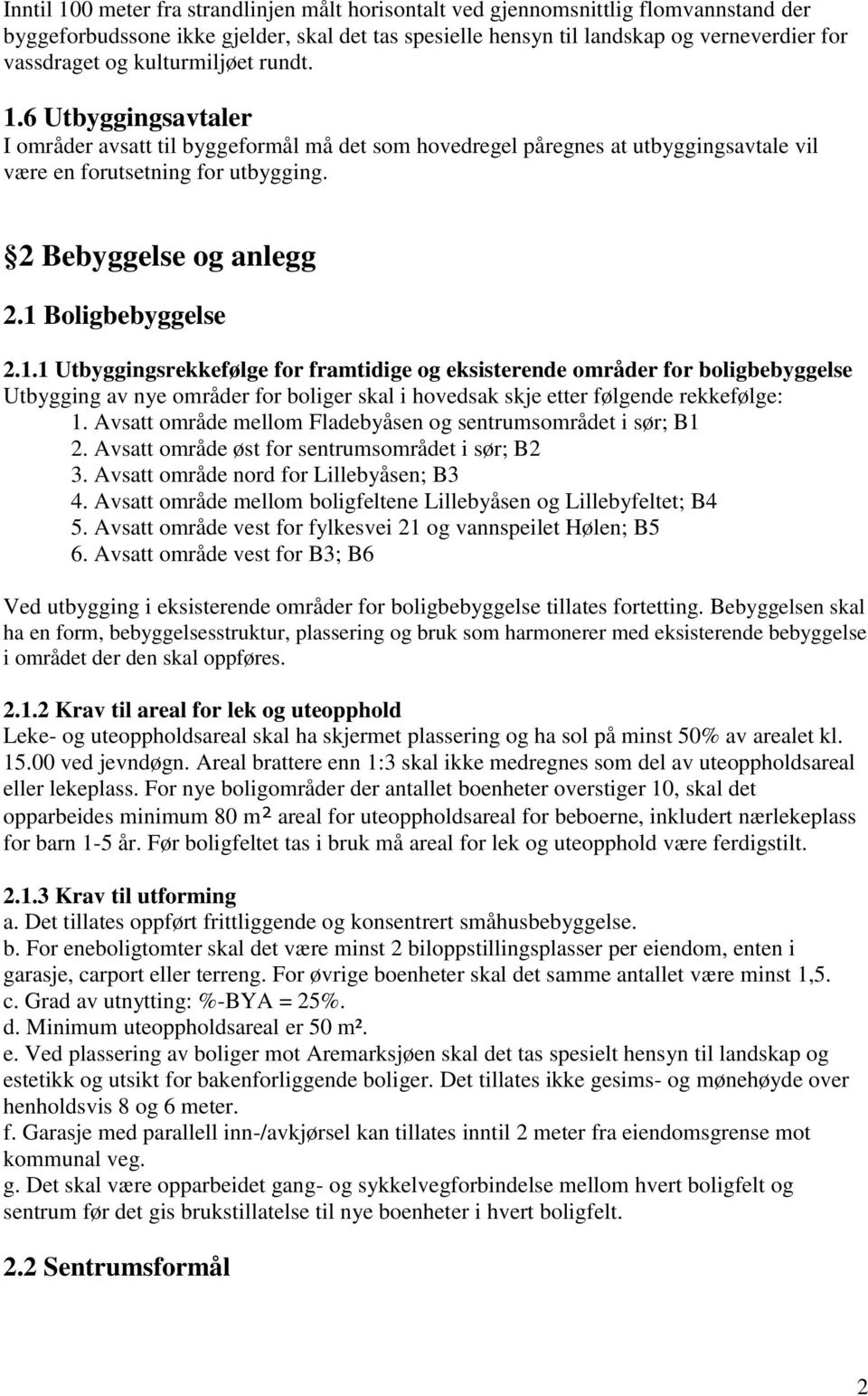 1 Boligbebyggelse 2.1.1 Utbyggingsrekkefølge for framtidige og eksisterende områder for boligbebyggelse Utbygging av nye områder for boliger skal i hovedsak skje etter følgende rekkefølge: 1.