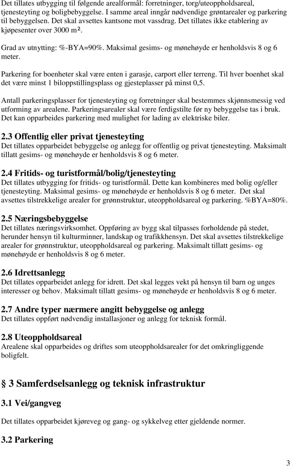 Parkering for boenheter skal være enten i garasje, carport eller terreng. Til hver boenhet skal det være minst 1 biloppstillingsplass og gjesteplasser på minst 0,5.