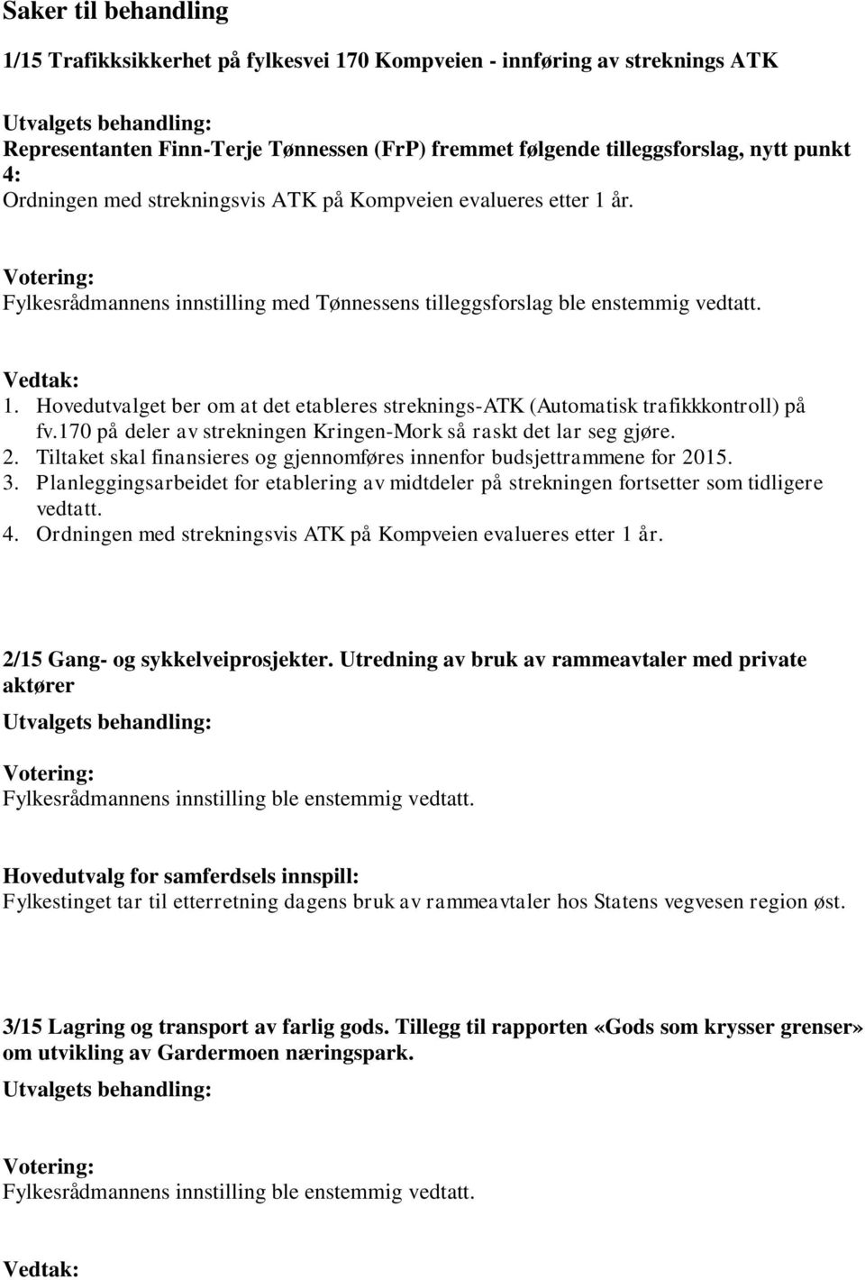 Hovedutvalget ber om at det etableres streknings-atk (Automatisk trafikkkontroll) på fv.170 på deler av strekningen Kringen-Mork så raskt det lar seg gjøre. 2.