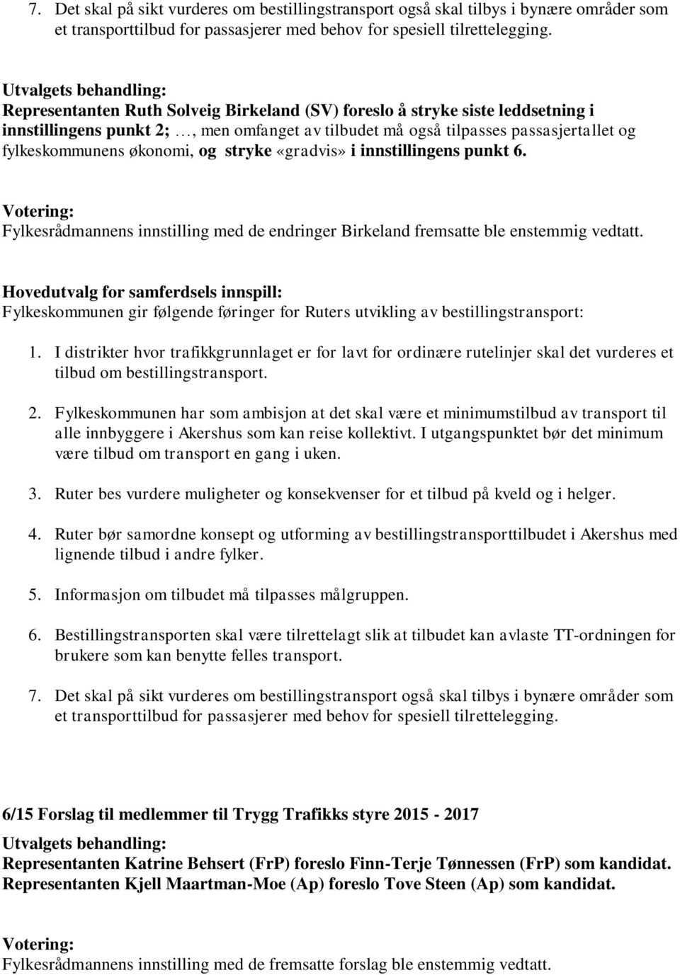 stryke «gradvis» i innstillingens punkt 6. Fylkesrådmannens innstilling med de endringer Birkeland fremsatte ble enstemmig vedtatt.