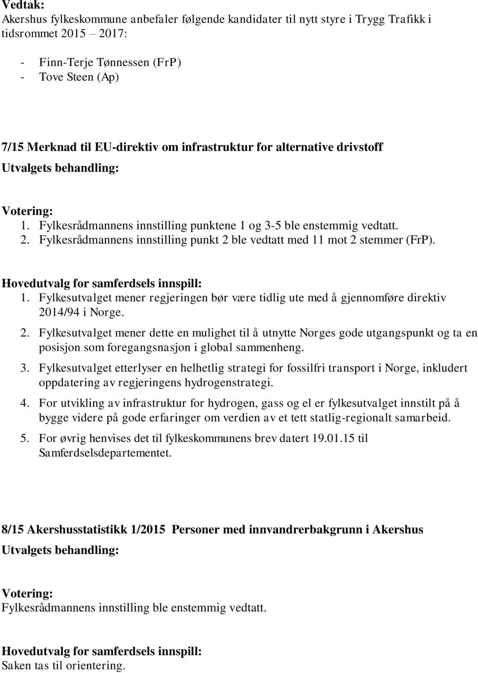 Hovedutvalg for samferdsels innspill: 1. Fylkesutvalget mener regjeringen bør være tidlig ute med å gjennomføre direktiv 20