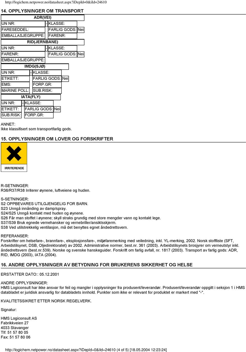 S-SETNINGER: S2 OPPBEVARES UTILGJENGELIG FOR BARN. S23 Unngå innånding av damp/spray. S24/S25 Unngå kontakt med huden og øynene.