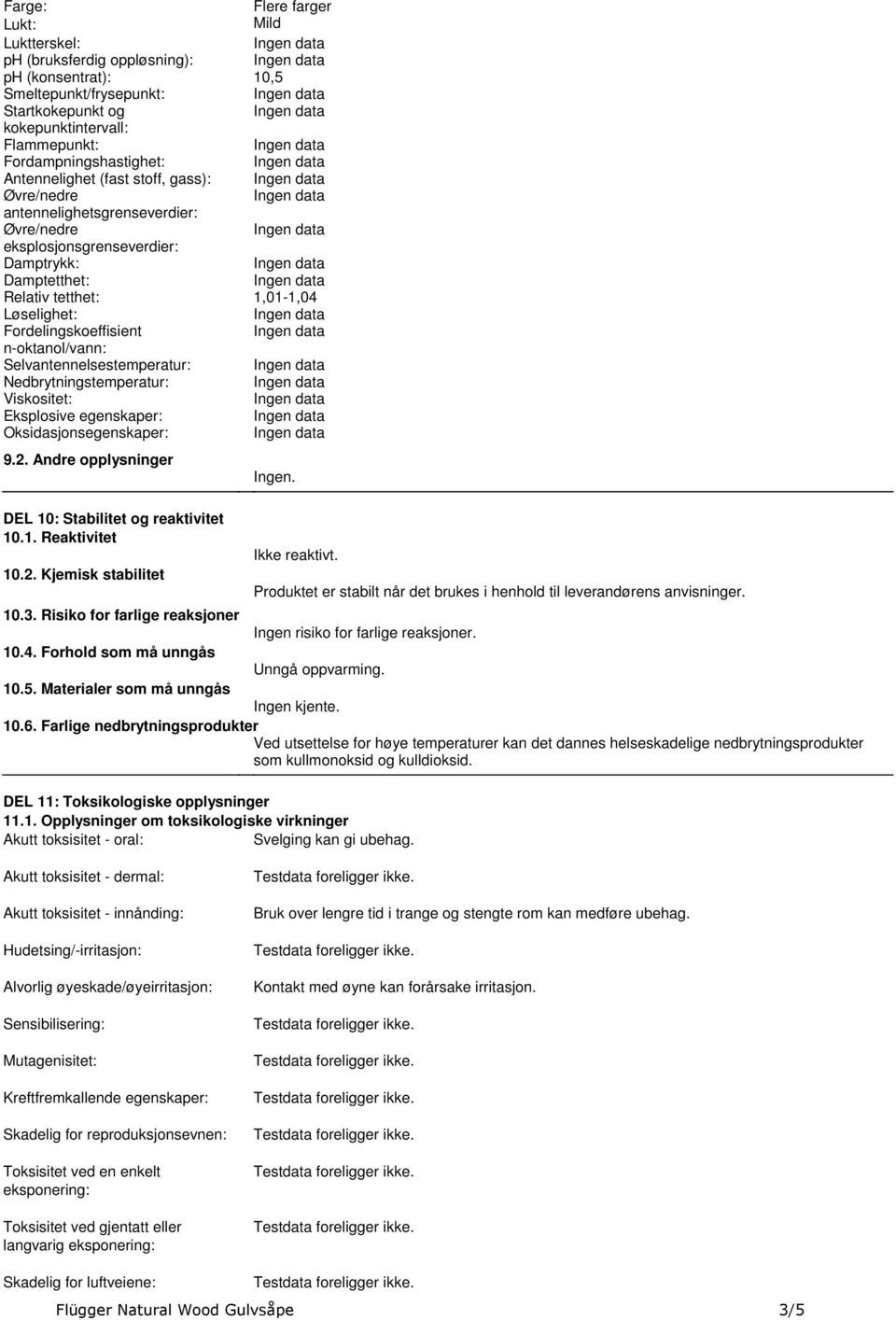 n-oktanol/vann: Selvantennelsestemperatur: Nedbrytningstemperatur: Viskositet: Eksplosive egenskaper: Oksidasjonsegenskaper: 9.2. Andre opplysninger DEL 10: Stabilitet og reaktivitet 10.1. Reaktivitet 10.