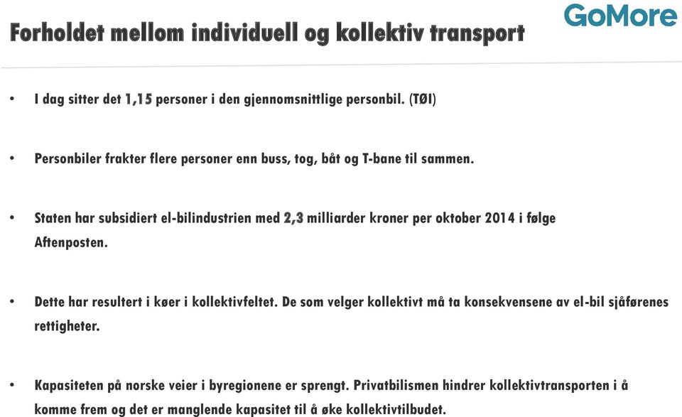 Staten har subsidiert el-bilindustrien med 2,3 milliarder kroner per oktober 2014 i følge Aftenposten. Dette har resultert i køer i kollektivfeltet.