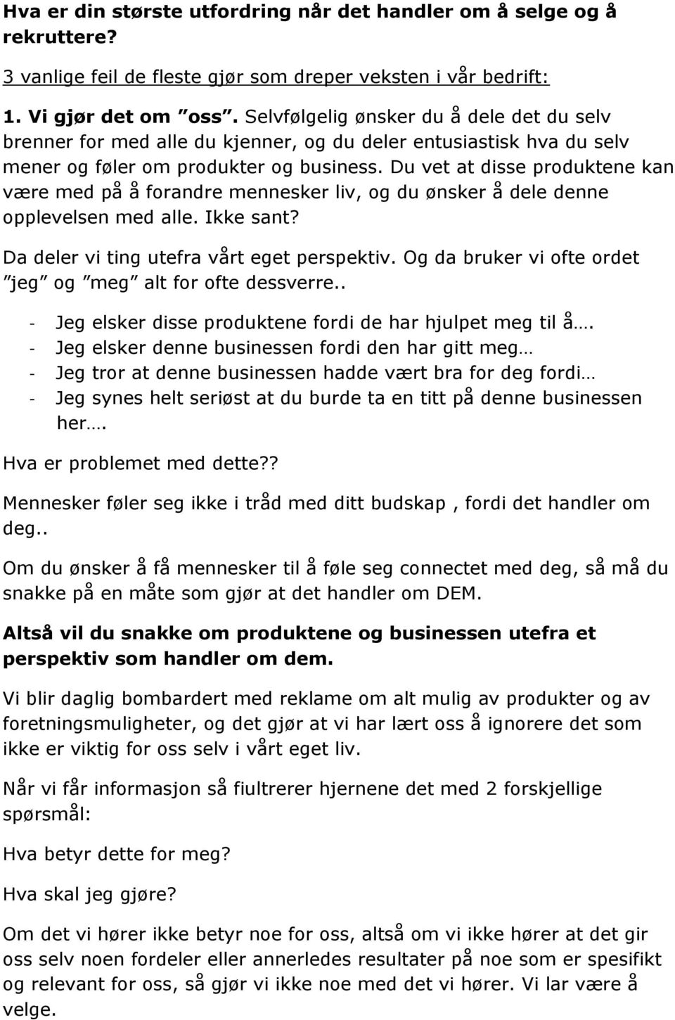 Du vet at disse produktene kan være med på å forandre mennesker liv, og du ønsker å dele denne opplevelsen med alle. Ikke sant? Da deler vi ting utefra vårt eget perspektiv.