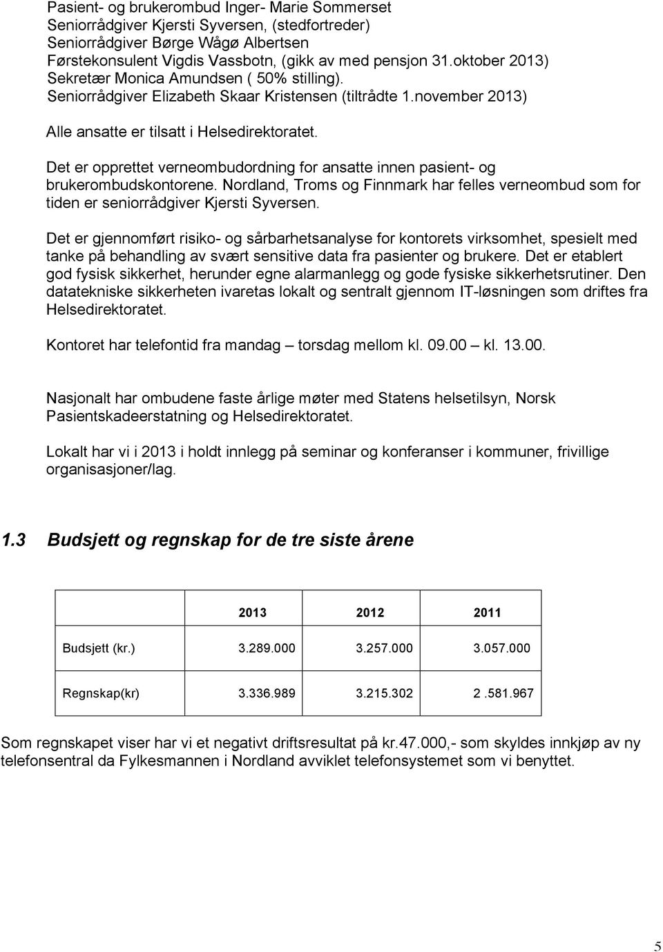 Det er opprettet verneombudordning for ansatte innen pasient- og brukerombudskontorene. Nordland, Troms og Finnmark har felles verneombud som for tiden er seniorrådgiver Kjersti Syversen.