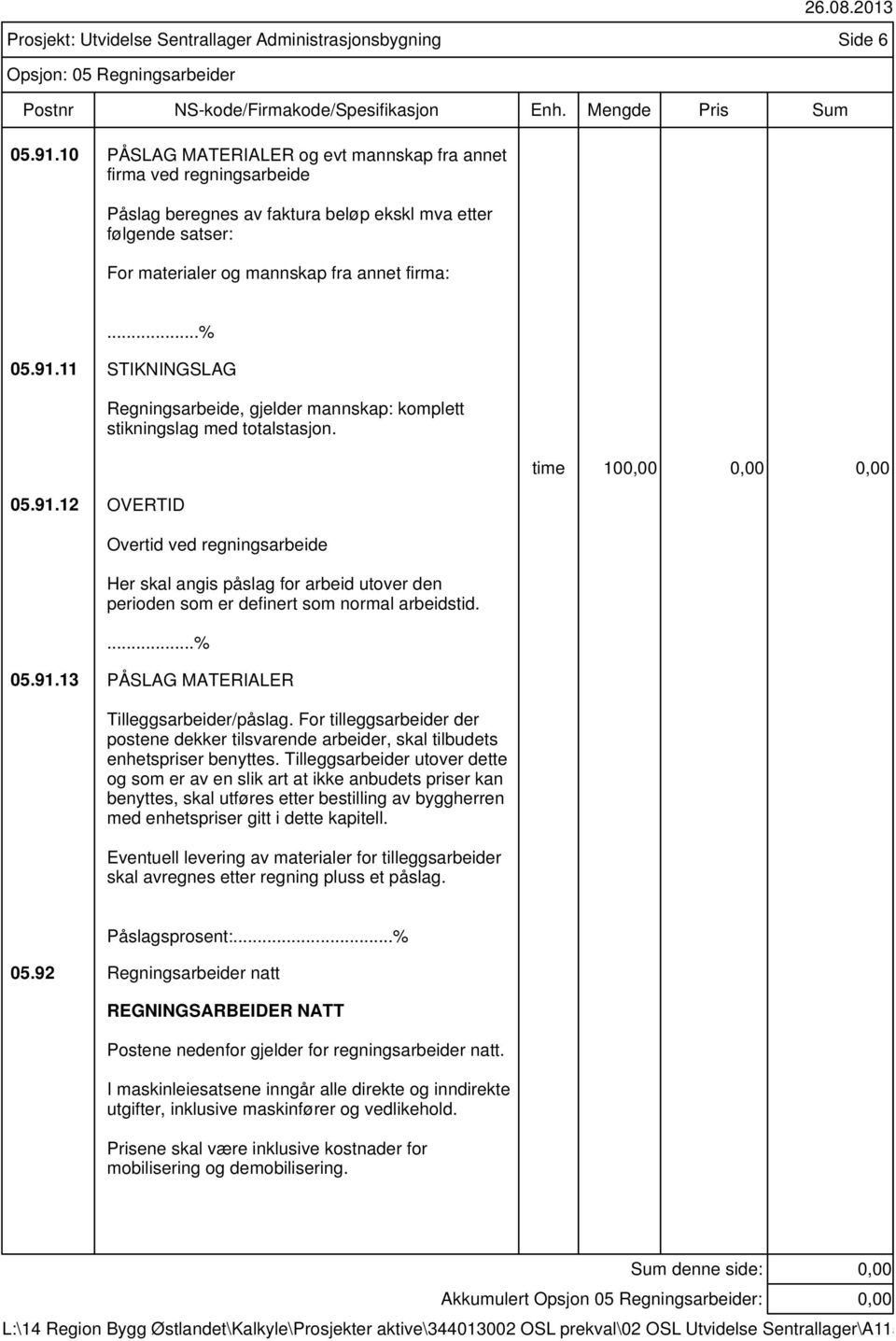 Overtid ved regningsarbeide Her skal angis påslag for arbeid utover den perioden som er definert som normal arbeidstid....% 05.91.13 PÅSLAG MATERIALER Tilleggsarbeider/påslag.