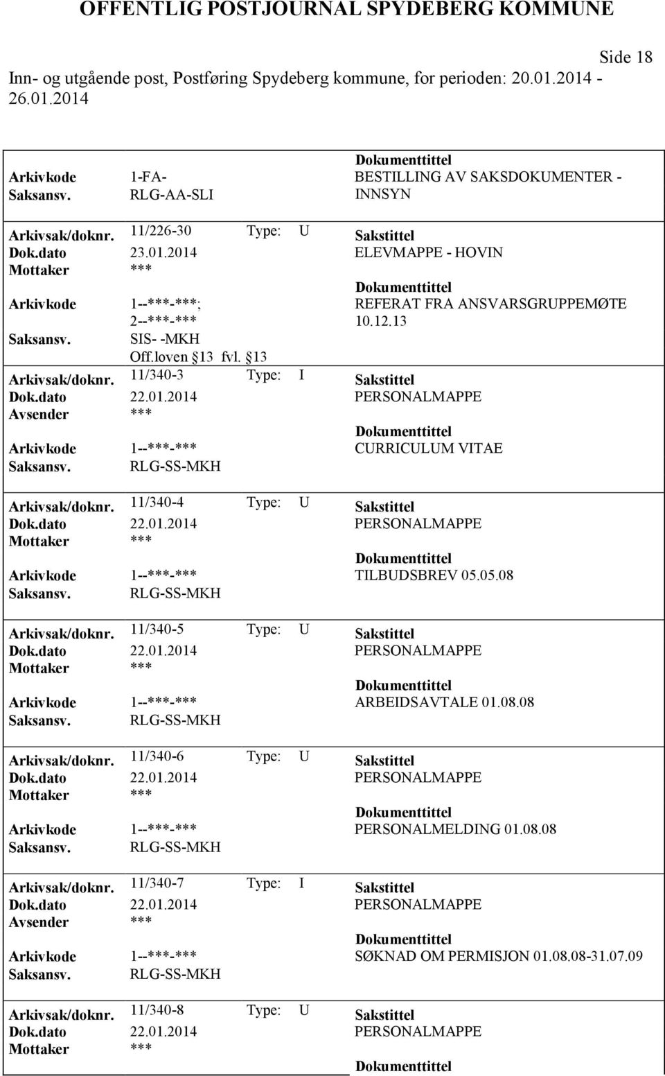 11/340-4 Type: U Sakstittel Arkivkode 1--***-*** TILBUDSBREV 05.05.08 Arkivsak/doknr. 11/340-5 Type: U Sakstittel Arkivkode 1--***-*** ARBEIDSAVTALE 01.08.08 Arkivsak/doknr. 11/340-6 Type: U Sakstittel Arkivkode 1--***-*** PERSONALMELDING 01.