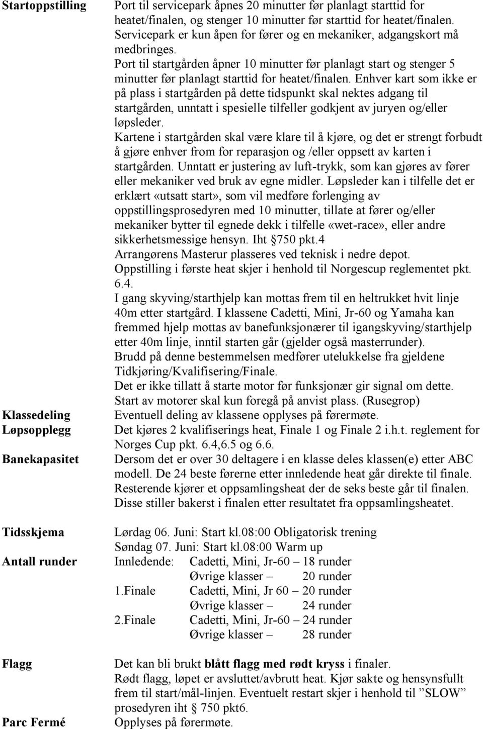 Enhver kart som ikke er på plass i startgården på dette tidspunkt skal nektes adgang til startgården, unntatt i spesielle tilfeller godkjent av juryen og/eller løpsleder.