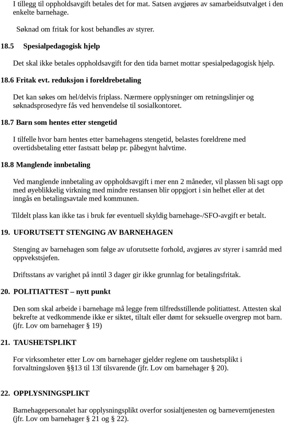 Nærmere opplysninger om retningslinjer og søknadsprosedyre fås ved henvendelse til sosialkontoret. 18.