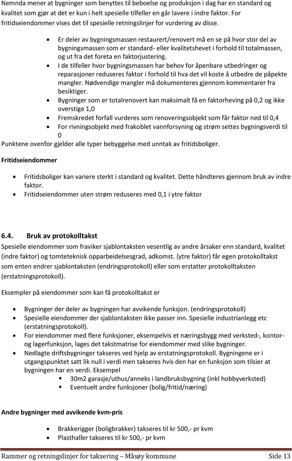 Er deler av bygningsmassen restaurert/renovert må en se på hvor stor del av bygningsmassen som er standard- eller kvalitetshevet i forhold til totalmassen, og ut fra det foreta en faktorjustering.