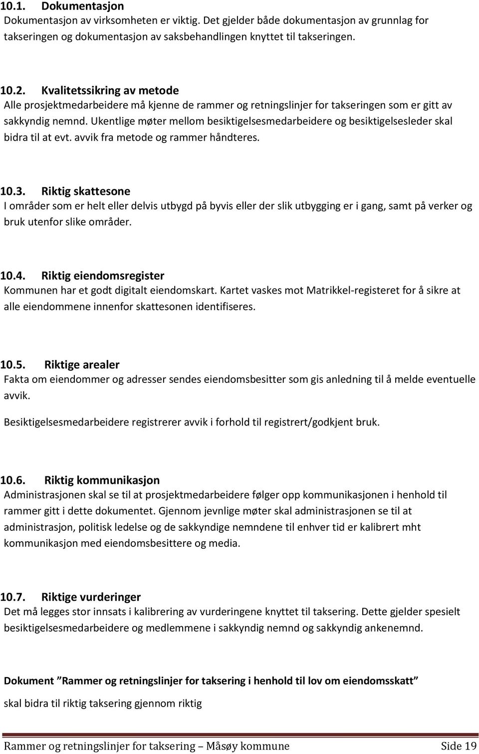 Ukentlige møter mellom besiktigelsesmedarbeidere og besiktigelsesleder skal bidra til at evt. avvik fra metode og rammer håndteres. 10.3.