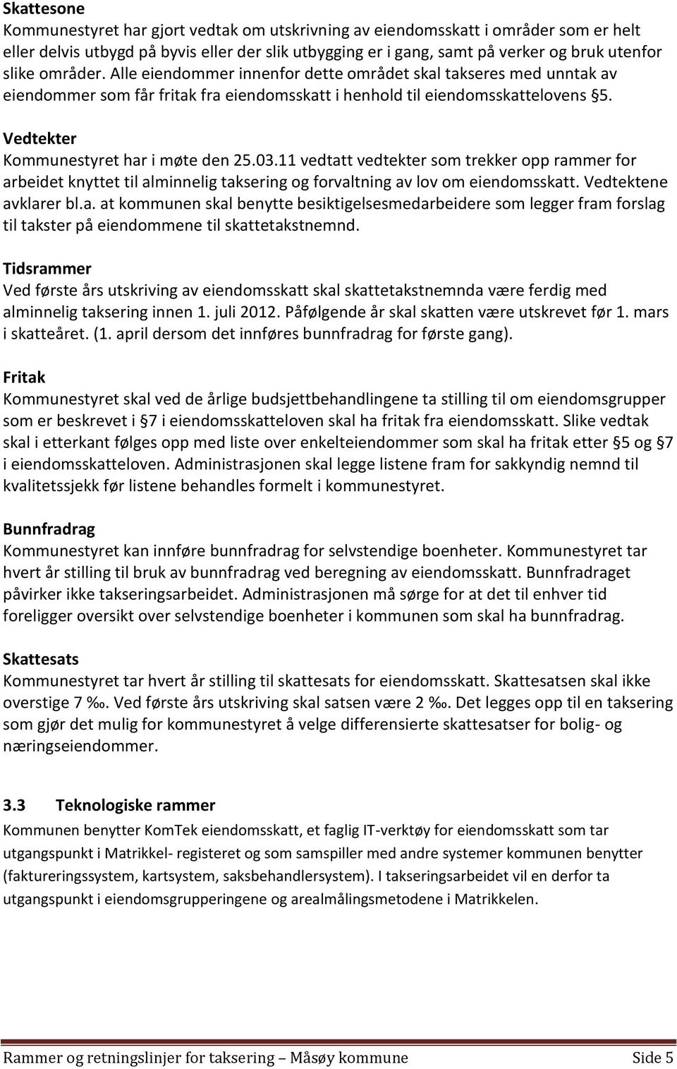 03.11 vedtatt vedtekter som trekker opp rammer for arbeidet knyttet til alminnelig taksering og forvaltning av lov om eiendomsskatt. Vedtektene avklarer bl.a. at kommunen skal benytte besiktigelsesmedarbeidere som legger fram forslag til takster på eiendommene til skattetakstnemnd.