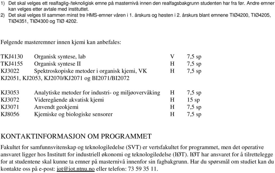 Følgende masteremner innen kjemi kan anbefales: TKJ413 Organisk syntese, lab V 7,5 sp TKJ4155 Organisk syntese II H 7,5 sp KJ322 Spektroskopiske metoder i organisk kjemi, VK H 7,5 sp KJ251, KJ253,