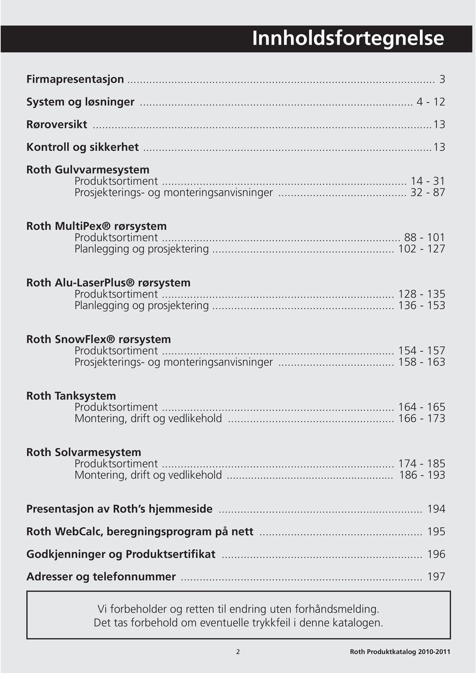 .. 128-135 Planlegging og prosjektering... 136-153 Roth SnowFlex rørsystem Produktsortiment... 154-157 Prosjekterings- og monteringsanvisninger... 158-163 Roth Tanksystem Produktsortiment.