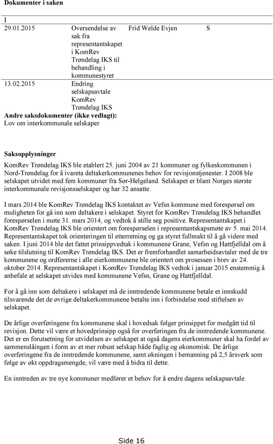 juni 2004 av 21 kommuner og fylkeskommunen i Nord-Trøndelag for å ivareta deltakerkommunenes behov for revisjonstjenester. I 2008 ble selskapet utvidet med fem kommuner fra Sør-Helgeland.