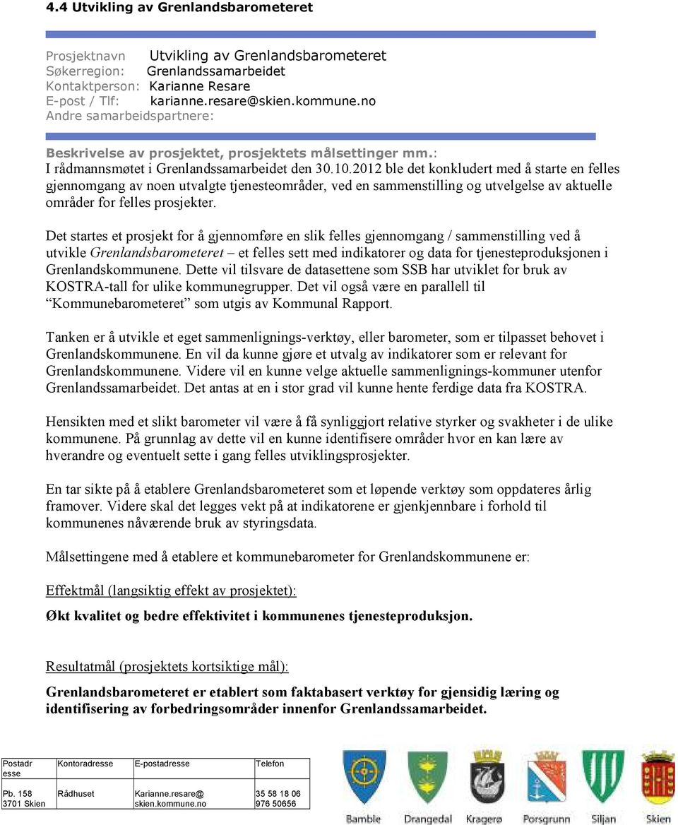 2012 ble det konkludert med å starte en felles gjennomgang av noen utvalgte tjenesteområder, ved en sammenstilling og utvelgelse av aktuelle områder for felles prosjekter.