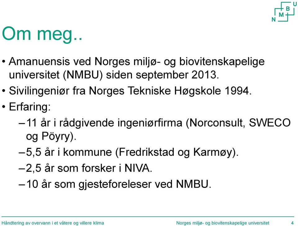 Sivilingeniør fra Norges Tekniske Høgskole 1994.